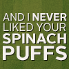 Text: The quote 'I never liked your spinach puffs' in white text over a green background.
