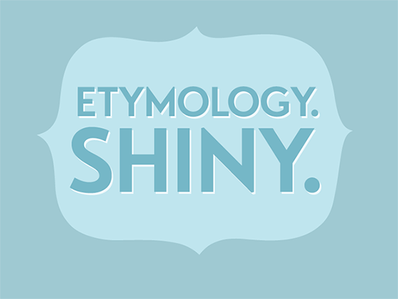 Quote: 'Etymology. Shiny.' The text is bold and light blue and set inside a slightly darker blue frame, which is in turn set on a darker blue background.